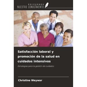 Weywar, Christine Satisfacción laboral y promoción de la salud en cuidados intensivos: Estrategias para la gestión de cuidados Weywar, Christine Satisfacción laboral y promoción de la salud en cuidados intensivos: Estrategias para la gestión de cuidados