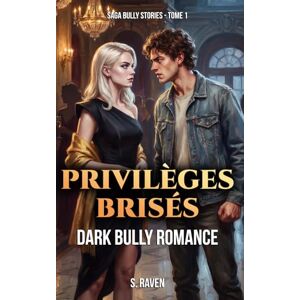 Raven, S. Privilèges Brisés: Une romance bully dans les couloirs du pouvoir (Bully Stories) Raven, S. Privilèges Brisés: Une romance bully dans les couloirs du pouvoir (Bully Stories)