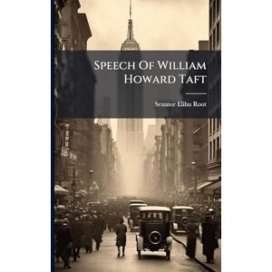 Root, Senator Elihu Speech Of William Howard Taft Root, Senator Elihu Speech Of William Howard Taft