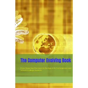 Sk, Tajirul The Computer Evolving Book: From Stone Age Machines to the Age of AI. For beginners and School & college students (Life changing Books) Sk, Tajirul The Computer Evolving Book: From Stone Age Machines to the Age of AI. For beginners and School & college students (Life changing Books)