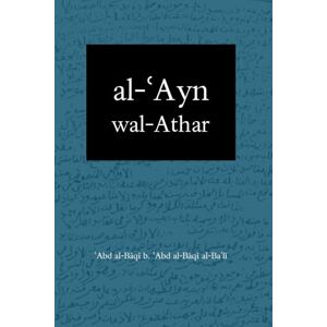 al-Baʿlī, ʿAbd al-Bāqī ʿAbd al-Bāqī al-ʿAyn wal-Athar fī ʿAqāʾid Ahl al-Athar: The Evident and Transmitted Doctrines of the Traditionists al-Baʿlī, ʿAbd al-Bāqī ʿAbd al-Bāqī al-ʿAyn wal-Athar fī ʿAqāʾid Ahl al-Athar: The Evident and Transmitted Doctrines of the Traditionists