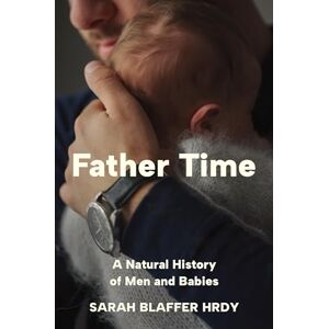 Hrdy, Sarah Blaffer Father Time: A Natural History of Men and Babies Hrdy, Sarah Blaffer Father Time: A Natural History of Men and Babies