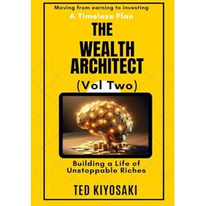 Kiyosaki, Ted The Wealth Architect (Volume Two): Building a Life of Unstoppable Riches (The Wealth Architect (Vol One and Vol Two)) Kiyosaki, Ted The Wealth Architect (Volume Two): Building a Life of Unstoppable Riches (The Wealth Architect (Vol One and Vol Two))