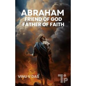 V Das, Vinu Abraham: Friend of God, Father of Faith V Das, Vinu Abraham: Friend of God, Father of Faith
