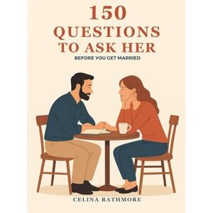Rathmore, Celina 150 Questions to Ask Her Before You Get Married: Build Trust Understand Her Deeply and Lay the Groundwork for a Strong Lasting Relationship Rathmore, Celina 150 Questions to Ask Her Before You Get Married: Build Trust Understand Her Deeply and Lay the Groundwork for a Strong Lasting Relationship