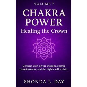 Day, Shonda Chakra Power: Healing the Crown: Connect with divine wisdom, cosmic consciousness, and the higher self within (Chakra Power: Root to Crown — A ... Healing, and Awakening Your Energy System) Day, Shonda Chakra Power: Healing the Crown: Connect with divine wisdom, cosmic consciousness, and the higher self within (Chakra Power: Root to Crown — A ... Healing, and Awakening Your Energy System)