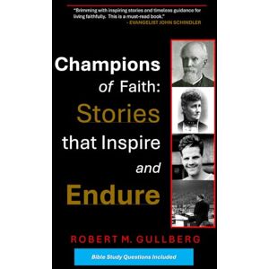 Gullberg, Robert M. Champions of Faith: Stories that Inspire and Endure Gullberg, Robert M. Champions of Faith: Stories that Inspire and Endure