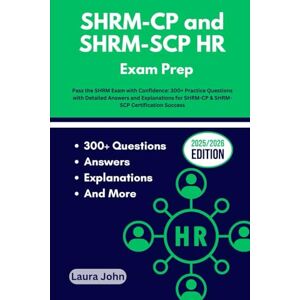 John, Laura SHRM-CP and SHRM-SCP HR Exam Prep: Pass the SHRM Exam with Confidence: 300+ Practice Questions with Detailed Answers and Explanations for SHRM-CP & SHRM-SCP Certification Success John, Laura SHRM-CP and SHRM-SCP HR Exam Prep: Pass the SHRM Exam with Confidence: 300+ Practice Questions with Detailed Answers and Explanations for SHRM-CP & SHRM-SCP Certification Success