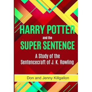 Killgallon, Don and Jenny HARRY POTTER and the SUPER SENTENCE: A Study of the Sentencecraft of J. K. Rowling (SENTENCE COMPOSING SERIES) Killgallon, Don and Jenny HARRY POTTER and the SUPER SENTENCE: A Study of the Sentencecraft of J. K. Rowling (SENTENCE COMPOSING SERIES)