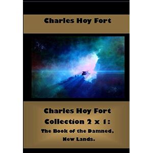 Hoy Fort, Charles Charles Hoy Fort Collection 2 x 1: The Book of the Damned, New Lands. (Best Sellers: Classic Books) Hoy Fort, Charles Charles Hoy Fort Collection 2 x 1: The Book of the Damned, New Lands. (Best Sellers: Classic Books)