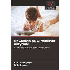 Vidhupriya, K. K. Nawigacja po wirtualnym autyzmie: Badanie wpływu ekspozycji na ekran na rozwój: Badanie wp¿ywu ekspozycji na ekran na rozwój Vidhupriya, K. K. Nawigacja po wirtualnym autyzmie: Badanie wpływu ekspozycji na ekran na rozwój: Badanie wp¿ywu ekspozycji na ekran na rozwój