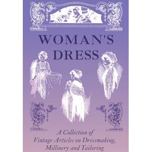 Various Woman's Dress A Collection of Vintage Articles on Dressmaking, Millinery and Tailoring Various Woman's Dress A Collection of Vintage Articles on Dressmaking, Millinery and Tailoring