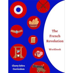 Curriculum, Chatty Zebra French Revolution Workbook: Chatty Zebra Curriculum (French Revolution Chatty Zebra Curriculum) Curriculum, Chatty Zebra French Revolution Workbook: Chatty Zebra Curriculum (French Revolution Chatty Zebra Curriculum)