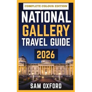 Oxford, Sam National Gallery Travel Guide: Explore Timeless Treasures In London’s Core (Global Adventure Guide) Oxford, Sam National Gallery Travel Guide: Explore Timeless Treasures In London’s Core (Global Adventure Guide)