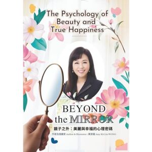 WONG, Ms Amy Kit Lin BEYOND the MIRROR: The Psychology of Beauty and True Happiness 鏡子之外:美麗與幸福的心理密碼 (Forever Beauty Mastery Series 終身美麗精通系列) WONG, Ms Amy Kit Lin BEYOND the MIRROR: The Psychology of Beauty and True Happiness 鏡子之外:美麗與幸福的心理密碼 (Forever Beauty Mastery Series 終身美麗精通系列)