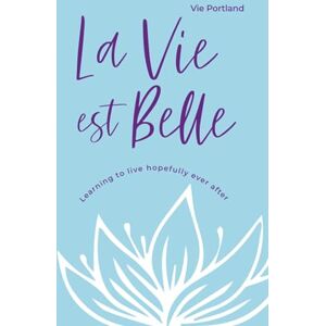 Portland, Vie La Vie Est Belle: Learning to live hopefully ever after Portland, Vie La Vie Est Belle: Learning to live hopefully ever after