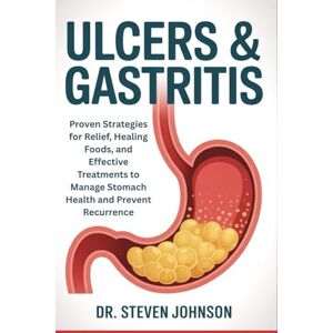 Johnson, Dr. Steven Ulcers & Gastritis: Proven Strategies for Relief, Healing Foods, and Effective Treatments to Manage Stomach Health and Prevent Recurrence Johnson, Dr. Steven Ulcers & Gastritis: Proven Strategies for Relief, Healing Foods, and Effective Treatments to Manage Stomach Health and Prevent Recurrence