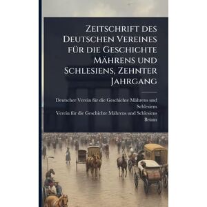 Brã1/4nn Zeitschrift des Deutschen Vereines fÃ1/4r die Geschichte Mährens und Schlesiens, Zehnter Jahrgang Brã1/4nn Zeitschrift des Deutschen Vereines fÃ1/4r die Geschichte Mährens und Schlesiens, Zehnter Jahrgang