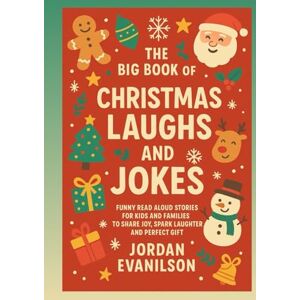 Evanilson, Jordan The Big Book of Christmas Laughs and Jokes: Funny Read Aloud Stories for Kids and Families to Share Joy, Spark Laughter and Perfect Gift Evanilson, Jordan The Big Book of Christmas Laughs and Jokes: Funny Read Aloud Stories for Kids and Families to Share Joy, Spark Laughter and Perfect Gift
