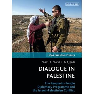 Naser-Najjab, Nadia Dialogue in Palestine: The People-to-People Diplomacy Programme and the Israeli-Palestinian Conflict (SOAS Palestine Studies) Naser-Najjab, Nadia Dialogue in Palestine: The People-to-People Diplomacy Programme and the Israeli-Palestinian Conflict (SOAS Palestine Studies)