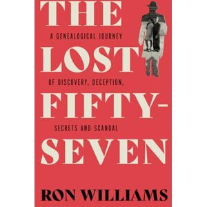 Williams, Ron The Lost Fifty-Seven: A Genealogical Journey of Discovery, Deception, Secrets and Scandal Williams, Ron The Lost Fifty-Seven: A Genealogical Journey of Discovery, Deception, Secrets and Scandal
