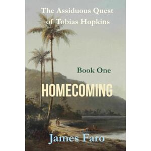 Faro, James Homecoming: The Assiduous Quest of Tobias Hopkins: Part One (Assiduous Quest Book series) Faro, James Homecoming: The Assiduous Quest of Tobias Hopkins: Part One (Assiduous Quest Book series)