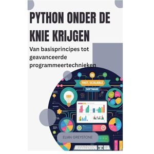 Greystone, Elian Python onder de knie krijgen: Van basisprincipes tot geavanceerde programmeertechnieken Greystone, Elian Python onder de knie krijgen: Van basisprincipes tot geavanceerde programmeertechnieken