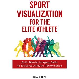Bodri, Bill Sport Visualization for the Elite Athlete: Build Mental Imagery Skills to Enhance Athletic Performance Bodri, Bill Sport Visualization for the Elite Athlete: Build Mental Imagery Skills to Enhance Athletic Performance