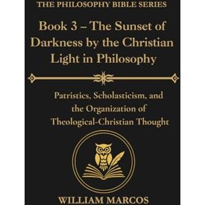 Silva Book 3 – The Sunset of Darkness by the Christian Light in Philosophy: Patristics, Scholasticism, and the Organization of Theological-Christian Thought (Compendium of Philosophy and Theology) Silva Book 3 – The Sunset of Darkness by the Christian Light in Philosophy: Patristics, Scholasticism, and the Organization of Theological-Christian Thought (Compendium of Philosophy and Theology)