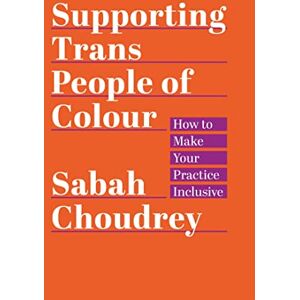 Choudrey Supporting Trans People of Colour: How to Make Your Practice Inclusive Choudrey Supporting Trans People of Colour: How to Make Your Practice Inclusive