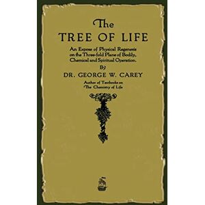 Carey, George W The Tree of Life: An Expose of Physical Regenesis Carey, George W The Tree of Life: An Expose of Physical Regenesis