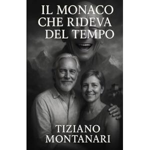 Montanari, Tiziano IL MONACO CHE RIDEVA DEL TEMPO Montanari, Tiziano IL MONACO CHE RIDEVA DEL TEMPO