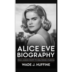 J. Huffine, Wade ALICE EVE BIOGRAPHY: From London Roots to Hollywood Stardom J. Huffine, Wade ALICE EVE BIOGRAPHY: From London Roots to Hollywood Stardom