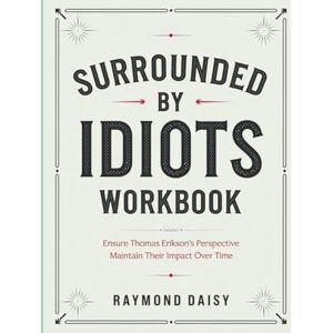 Daisy Tech Surruonded By Idiots Workbook: Ensure Thomas Erikson's Perspective Maintain Their Impact Over Time Daisy Tech Surruonded By Idiots Workbook: Ensure Thomas Erikson's Perspective Maintain Their Impact Over Time