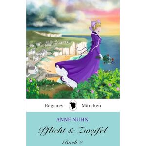 Nuhn, Anne Pflicht & Zweifel: Buch 2: Ein Regency Märchen Roman (Pflicht und Zweifel) Nuhn, Anne Pflicht & Zweifel: Buch 2: Ein Regency Märchen Roman (Pflicht und Zweifel)