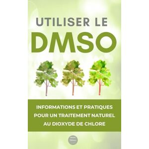 Remole Editions Utiliser le DMSO : informations et pratiques pour un traitement naturel au dioxyde de chlore Remole Editions Utiliser le DMSO : informations et pratiques pour un traitement naturel au dioxyde de chlore