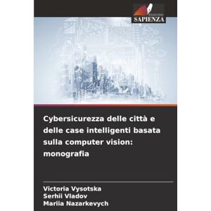 Vysotska, Victoria Cybersicurezza delle città e delle case intelligenti basata sulla computer vision: monografia Vysotska, Victoria Cybersicurezza delle città e delle case intelligenti basata sulla computer vision: monografia