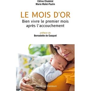 Chadelat, Céline Le mois d'or Bien vivre le premier mois après l'accouchement Chadelat, Céline Le mois d'or Bien vivre le premier mois après l'accouchement