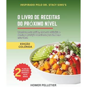 Pelletier, Homer O livro de receitas do próximo nível: Inspirado nos ensinamentos da Dra. Stacy Sims-Transforme sua saúde, Eleve sua culinária e nutrição consciente para um bem-estar ideal Pelletier, Homer O livro de receitas do próximo nível: Inspirado nos ensinamentos da Dra. Stacy Sims-Transforme sua saúde, Eleve sua culinária e nutrição consciente para um bem-estar ideal