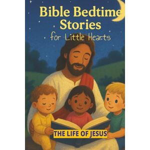 D., Ansgar Bible Bedtime Stories For Little Hearts: The Life Of Jesus D., Ansgar Bible Bedtime Stories For Little Hearts: The Life Of Jesus