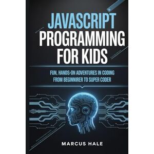 Flint, Nora JavaScript Programming for Kids: Fun, Hands-On Adventures in Coding from Beginner to Super Coder Flint, Nora JavaScript Programming for Kids: Fun, Hands-On Adventures in Coding from Beginner to Super Coder