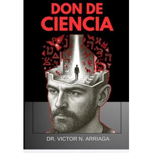 ARRIAGA, DR VICTOR N DON DE CIENCIA: Cómo opera, cómo se recibe y cómo se activa la palabra de conocimiento ARRIAGA, DR VICTOR N DON DE CIENCIA: Cómo opera, cómo se recibe y cómo se activa la palabra de conocimiento