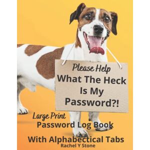 Stone, Rachel Y Please Help What The Heck Is My Password ?! Large Print Password Book Log Book With Alphabetical Tabs: A Website Internet Username Code Cryto ... Sited, As A Little Gift, Cute Dog Cover Stone, Rachel Y Please Help What The Heck Is My Password ?! Large Print Password Book Log Book With Alphabetical Tabs: A Website Internet Username Code Cryto ... Sited, As A Little Gift, Cute Dog Cover