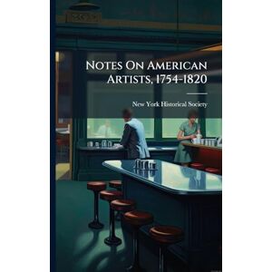 Society, New-York Historical Notes On American Artists, 1754-1820 Society, New-York Historical Notes On American Artists, 1754-1820