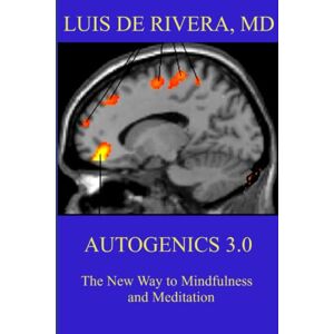 de Rivera MD, Prof Luis Autogenics 3.0: The New Way to Mindfulness and Meditation: Volume 1 (Autogenic Training & Psychotherapy) de Rivera MD, Prof Luis Autogenics 3.0: The New Way to Mindfulness and Meditation: Volume 1 (Autogenic Training & Psychotherapy)