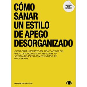 Spirit, Eye Mind Cómo Sanar Un Estilo De Apego Desorganizado: Una guía completa para la transición hacia un apego seguro Spirit, Eye Mind Cómo Sanar Un Estilo De Apego Desorganizado: Una guía completa para la transición hacia un apego seguro