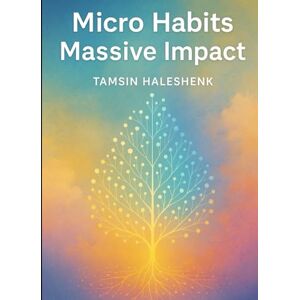 Haleshenk, Tamsin Micro Habits: Massive Impact (Everyday Wellness) Haleshenk, Tamsin Micro Habits: Massive Impact (Everyday Wellness)