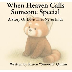 Quinn, Karen "Smooch" When Heaven Calls Someone Special: A Story Of Love That Never Ends Quinn, Karen "Smooch" When Heaven Calls Someone Special: A Story Of Love That Never Ends