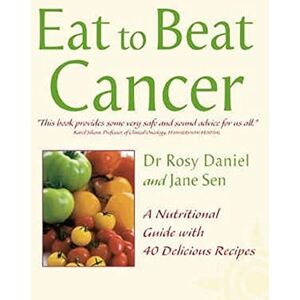 Rosy Daniel Eat to beat Cancer: A Nutritional Guide with 40 Delicious Recipes Rosy Daniel Eat to beat Cancer: A Nutritional Guide with 40 Delicious Recipes