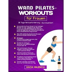 Valencia, Kacia Wand Pilate Workouts für Frauen: Verwandeln Sie Ihren Körper in nur wenigen Minuten am Tag – Pilates an der Wand für Frauen mit über 200 bildbasierten ... u (Fit, wild und fabelhaft nach 50) Valencia, Kacia Wand Pilate Workouts für Frauen: Verwandeln Sie Ihren Körper in nur wenigen Minuten am Tag – Pilates an der Wand für Frauen mit über 200 bildbasierten ... u (Fit, wild und fabelhaft nach 50)
